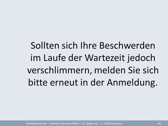 Sollten sich Ihre Beschwerden im Laufe der Wartezeit jedoch verschlimmern, melden Sie sich bitte erneut in der Anmeldung. 