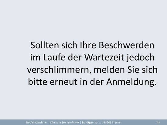 Sollten sich Ihre Beschwerden im Laufe der Wartezeit jedoch verschlimmern, melden Sie sich bitte erneut in der Anmeldung. 