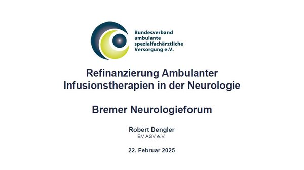 Titelfolie zum Vortrag Refinanzierung Ambulanter Infusionstherapien in der NeurologieBremer Neurologieforum Robert DenglerBV ASV e.V. 22. Februar 2025